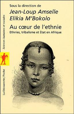 Au coeur de l'ethnie : ethnies, tribalisme et Etat en Afrique