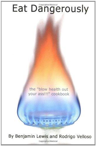 Eat Dangerously: Blow Health Out Your Ass!!! Cookbook