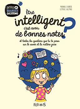 Etre intelligent, c'est avoir de bonnes notes ? : et toutes les questions que tu te poses sur le savoir et la matière grise