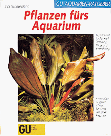 Pflanzen fürs Aquarium. Experten- Rat für Auswahl, Bepflanzung, Pflege und Vermehrung