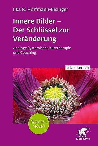 Innere Bilder – Der Schlüssel zur Veränderung (Leben Lernen, Bd. 343): Analoge Systemische Kurztherapie und Coaching