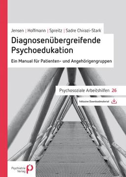 Diagnosenübergreifende Psychoedukation: Ein Manual für Patienten- und Angehörigengruppen (Psychosoziale Arbeitshilfen)