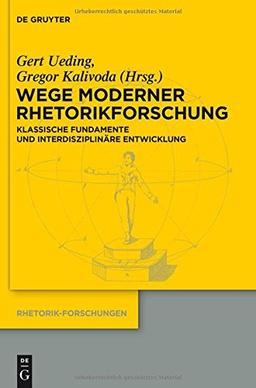 Wege moderner Rhetorikforschung: Klassische Fundamente und interdisziplinäre Entwicklung (Rhetorik-Forschungen, Band 21)