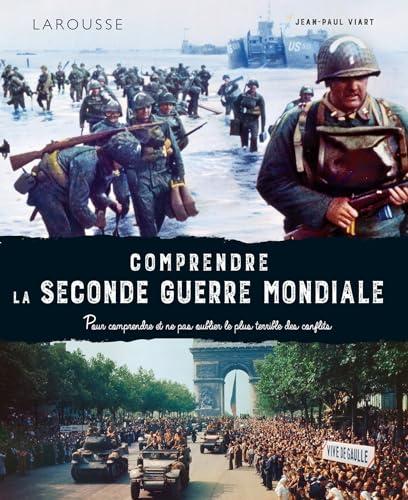 Comprendre la Seconde Guerre mondiale : pour comprendre et ne pas oublier le plus terrible des conflits