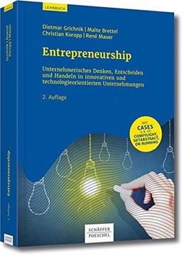 Entrepreneurship: Unternehmerisches Denken, Entscheiden und Handeln in innovativen und technologieorientierten Unternehmen