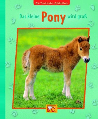 Die Tierkinder-Bibliothek 04 - Das kleine Pony wird groß