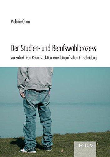 Der Studien- und Berufswahlprozess: Zur subjektiven Rekonstruktion einer biografischen Entscheidung