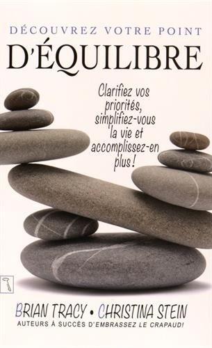 Découvrez votre point d'équilibre : Clarifiez vos priorités, simplifiez-vous la vie et accomplissez-en plus !