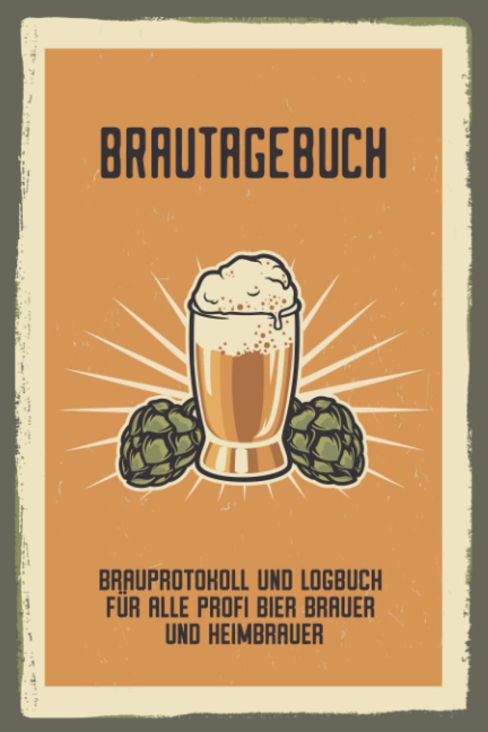 Brautagebuch Brauprotokoll und Logbuch für alle Profi Bier Brauer und Heimbrauer: Für Hobbybrauer, Heimbrauen, Craftbier und Bier Braukunst zum selber ... Brau Guide Geschenk oder Brau Zubehör Logbuch