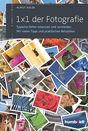 1 x 1 der Fotografie: Typische Fehler erkennen und vermeiden. Mit vielen Tipps und praktischen Beispielen.