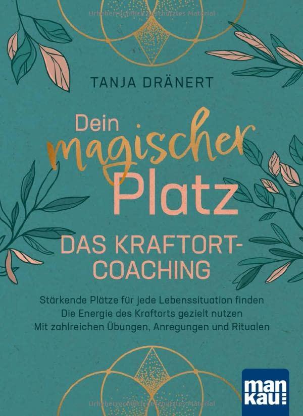 Dein magischer Platz. Das Kraftort-Coaching: Stärkende Plätze für jede Lebenssituation finden - Die Energie des Kraftorts gezielt nutzen - Mit zahlreichen Übungen, Anregungen und Ritualen