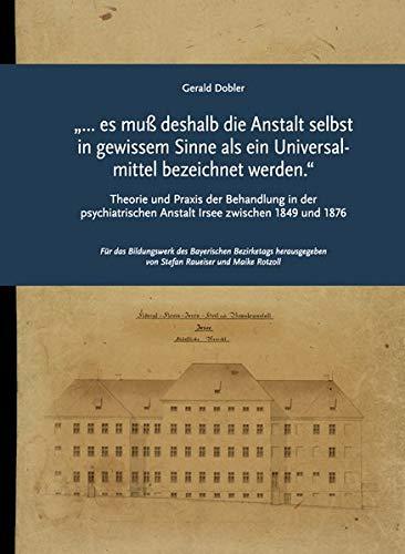 „… es muß deshalb die Anstalt selbst in gewissem Sinne als ein Universal­mittel bezeichnet werden.“: Theorie und Praxis der Behandlung in der ... 1849 und 1876 (Impulse: ISSN 1867-7118)