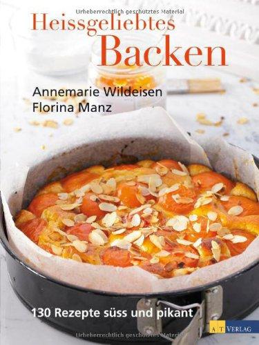 Heissgeliebtes Backen: 130 Rezepte süß und pikant