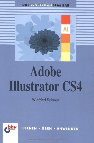 Adobe Illustrator CS4: Das Einsteigerseminar (bhv Einsteigerseminar)