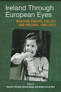 Ireland Through European Eyes: Western Europe, the EEC and Ireland, 1945-1973