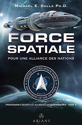 Force spatiale pour une alliance des nations - Programmes spatiaux secrets et alliances extraterrestres Tome 5: Tome 5, Force spatiale pour une alliance des nations