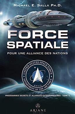 Force spatiale pour une alliance des nations - Programmes spatiaux secrets et alliances extraterrestres Tome 5: Tome 5, Force spatiale pour une alliance des nations