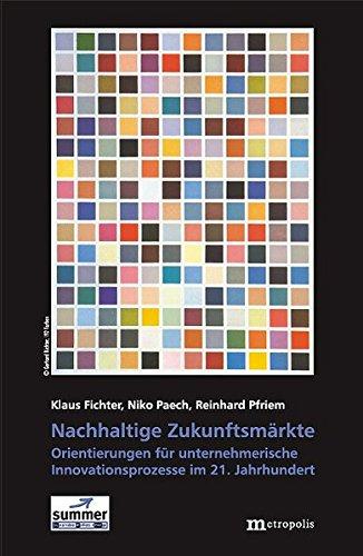 Nachhaltige Zukunftsmärkte: Orientierungen für unternehmerische Innovationsprozesse im 21. Jahrhundert (Theorie der Unternehmung)