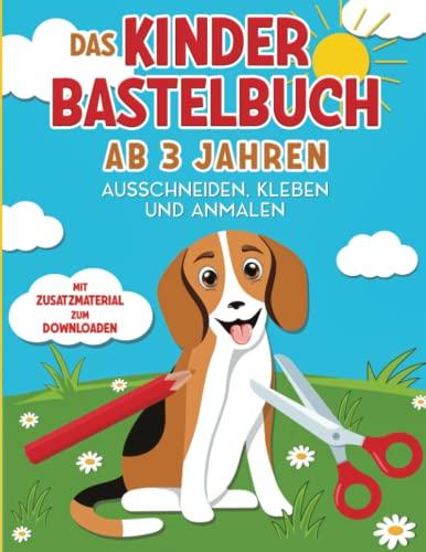 Das Kinder Bastelbuch ab 3 Jahren - Ausschneiden, Kleben und Anmalen: Das große Kindergartenbuch für kreative Kinder - Ausschneidebuch mit Scherenführerschein - Mit Zusatzmaterial zum Downloaden