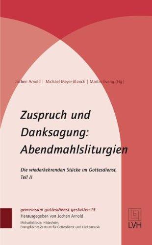 Zuspruch und Danksagung: Abendmahlsliturgien: Die wiederkehrenden Stücke im Gottesdienst, Teil II