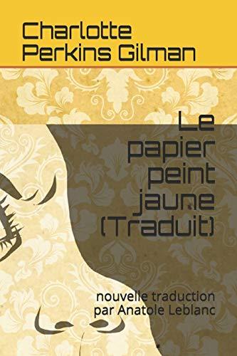 Le papier peint jaune (Traduit): nouvelle traduction par Anatole Leblanc (Grands Classiques, Band 1)