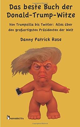 Das beste Buch der Donald Trump-Witze: Von Trumpzilla bis Twitler: Alles ueber den grossartigsten Praesidenten der Welt