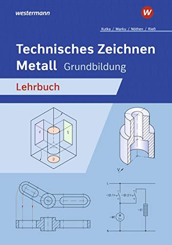 Technisches Zeichnen / Fachzeichnen: Technisches Zeichnen Metall: Grundbildung: Schülerband: Ausgabe für Metallberufe / Grundbildung: Schülerband ... / Fachzeichnen: Ausgabe für Metallberufe)