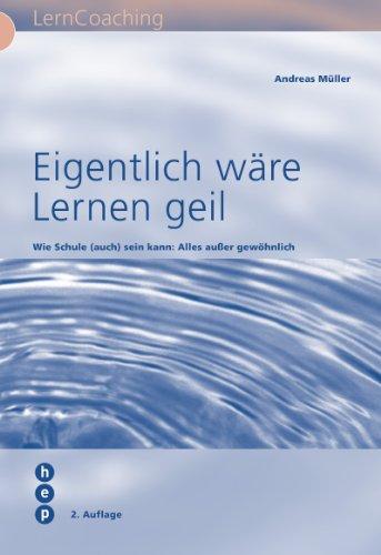 Eigentlich wäre Lernen geil: Wie Schule (auch) sein kann: alles ausser gewöhnlich