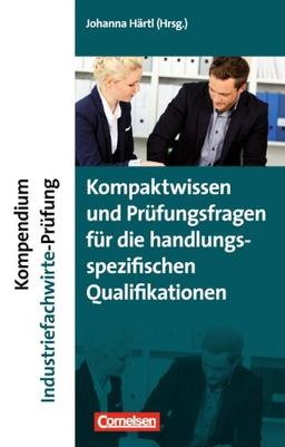 Kompendium Industriefachwirte-Prüfung - Kompaktwissen und Prüfungsfragen für die handlungsspezifischen Qualifikationen