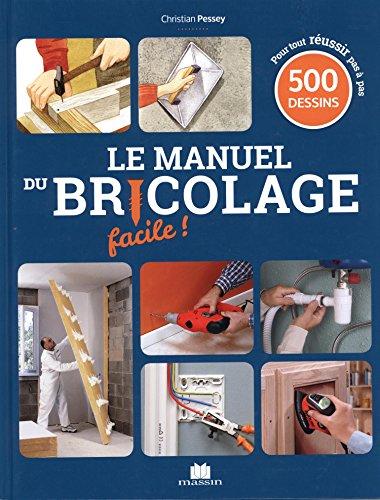 Le manuel du bricolage facile ! : 500 gestes de techniques pas à pas pour créer, rénover, et tout faire dans la maison