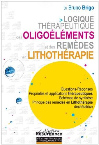 Logique thérapeutique des oligoéléments et des remèdes en lithothérapie : questions-réponses, propriétés et applications thérapeutiques, schémas de synthèse, principe des remèdes en lithothérapie déchélatrice