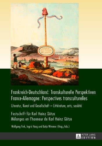 Frankreich-Deutschland, transkulturelle Perspektiven : Literatur, Kunst und Gesellschaft : Festschrift für Karl Heinz Götze. France-Allemagne, perspectives transculturelles : littérature, arts, société : mélanges en l'honneur de Karl Heinz Götze