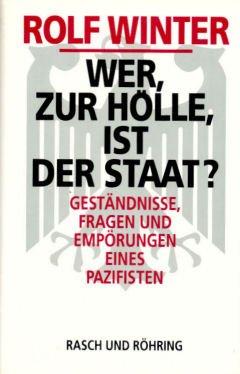 Wer zur Hölle ist der Staat? Geständnisse, Fragen und Empörungen eines Pazifisten