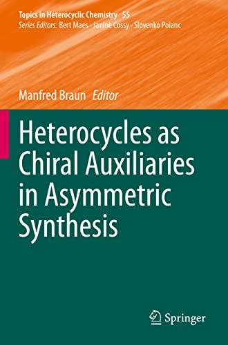 Heterocycles as Chiral Auxiliaries in Asymmetric Synthesis (Topics in Heterocyclic Chemistry, Band 55)