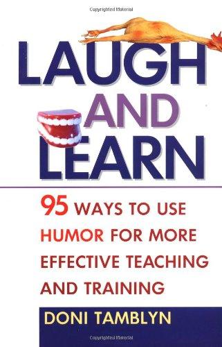 Laugh and Learn: 95 Ways to Use Humor for More Effective Teaching and Training