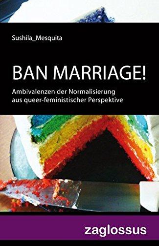 BAN MARRIAGE! Ambivalenzen der Normalisierung aus queer-feministischer Perspektive