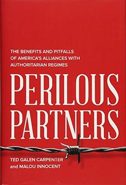 Perilous Partners: The Benefits and Pitfalls of America's Alliances with Authoritarian Regimes