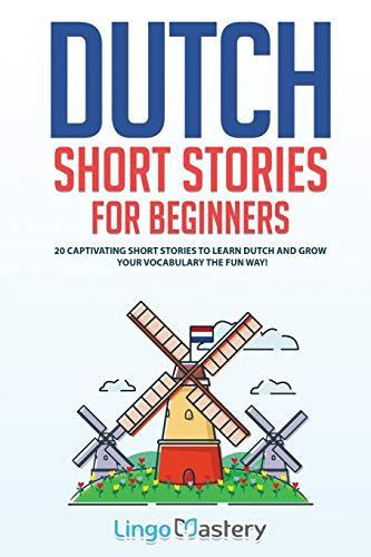 Dutch Short Stories for Beginners: 20 Captivating Short Stories to Learn Dutch & Grow Your Vocabulary the Fun Way! (Easy Dutch Stories, Band 1)