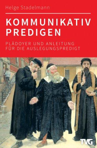 Kommunikativ predigen: Plädoyer für die hörernahe Auslegungspredigt