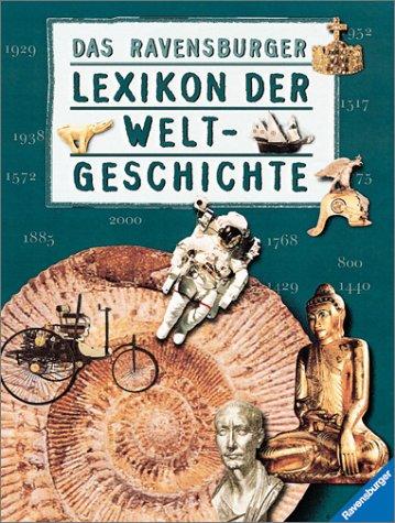 Ravensburger Lexika: Das Ravensburger Lexikon der Weltgeschichte: Von den Anfängen des Lebens bis zur Gegenwart