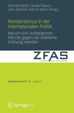 Revisionismus in der Internationalen Politik: Warum sich aufsteigende Mächte gegen die etablierte Ordnung wenden (Zeitschrift für Außen- und Sicherheitspolitik - Sonderhefte)