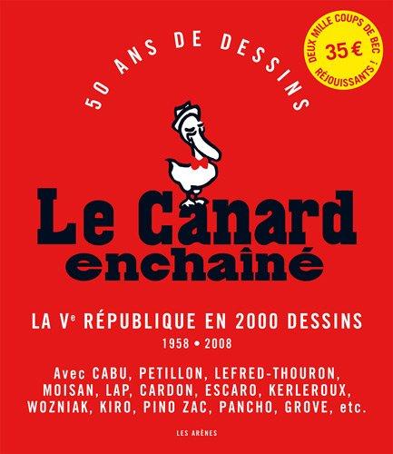 Le Canard enchaîné : 50 ans de dessins : la Ve République en 2000 dessins, 1958-2008