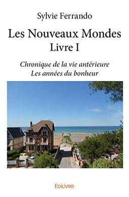 Les nouveaux mondes : livre i : Chronique de la vie antérieure Les années du bonheur