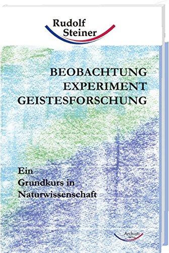 Beobachtung, Experiment, Geistesforschung: Ein Grundkurs in Naturwissenschaft (Grundkurse)