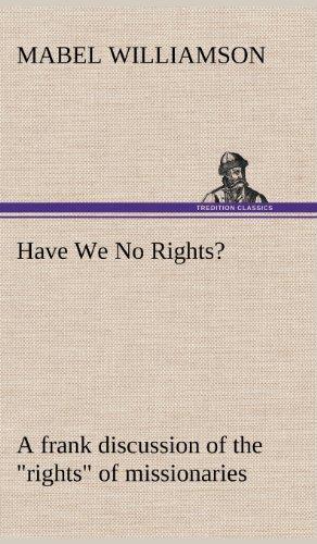 Have We No Rights? A frank discussion of the "rights" of missionaries