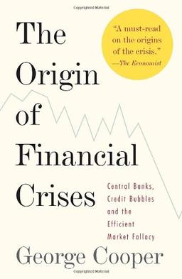 The Origin of Financial Crises: Central Banks, Credit Bubbles, and the Efficient Market Fallacy (Vintage)