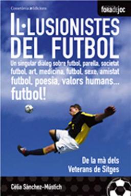 Il·lusionistes del futbol: Un singular diàleg sobre futbol, parella, societat, futbol, art, medicina, futbol, sexe, amistat, futbol, poesia, valors ... dels Veterans de Sitges (Fora de Joc, Band 2)