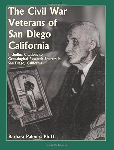 The Civil War Veterans of San Diego: Including Citations to Genealogical Research Sources in San Diego, California