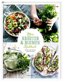 Mein Kräuter- und Blumenkochbuch: Rezepte und Tipps zu Anbau und Ernte