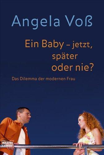 Ein Baby - jetzt, später oder nie?: Das Dilemma der modernen Frau